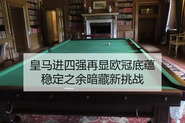 皇马进四强再显欧冠底蕴 稳定之余暗藏新挑战